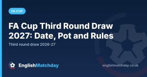 FA Cup Third Round Draw 2027: Date, Pot and Rules